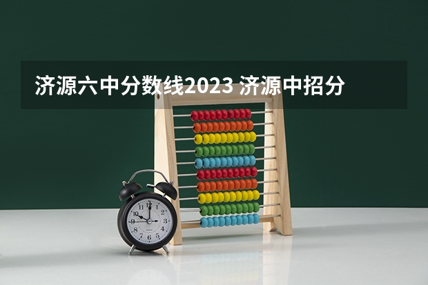 济源六中分数线2023 济源中招分数线
