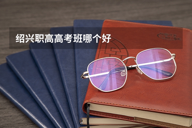 绍兴职高高考班哪个好