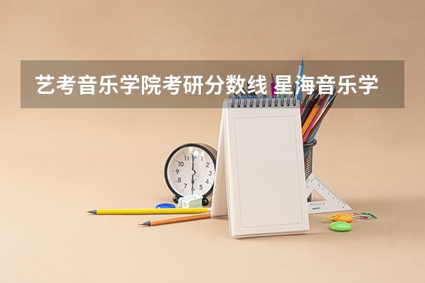 艺考音乐学院考研分数线 星海音乐学院分数线艺考