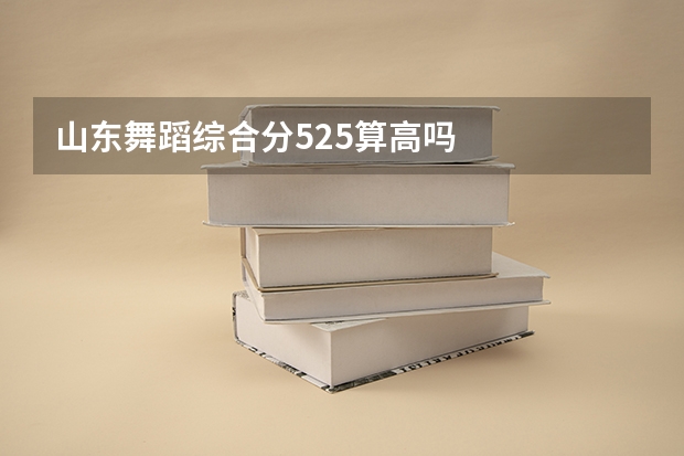 山东舞蹈综合分525算高吗
