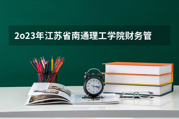 2o23年江苏省南通理工学院财务管理专业专转本预估录取分数线 南通理工学院护理专业分数线