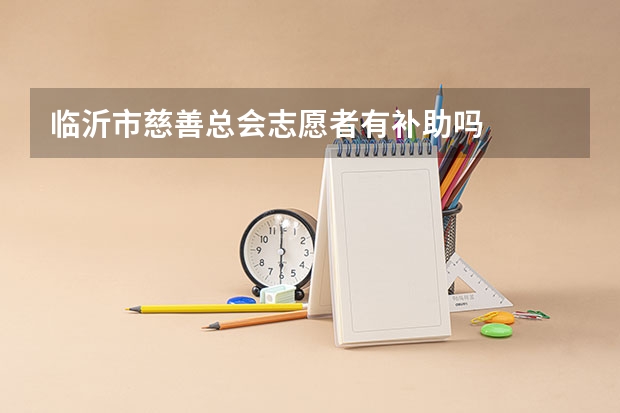 临沂市慈善总会志愿者有补助吗