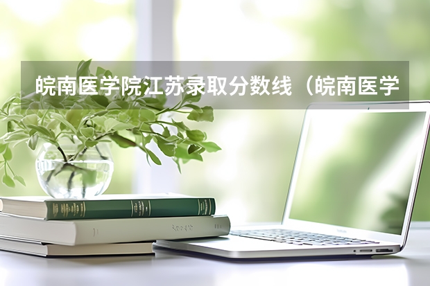皖南医学院江苏录取分数线（皖南医学院浙江录取分数线）