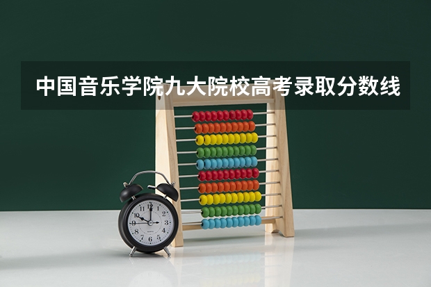 中国音乐学院九大院校高考录取分数线 中国音乐学院分数线
