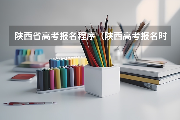 陕西省高考报名程序（陕西高考报名时间2023年）