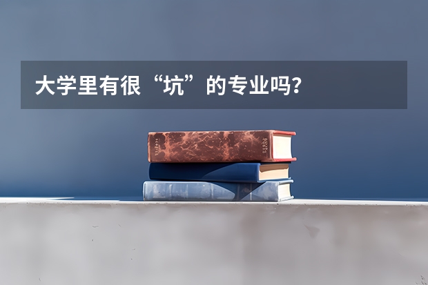 大学里有很“坑”的专业吗？