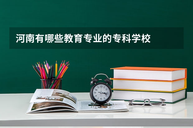 河南有哪些教育专业的专科学校