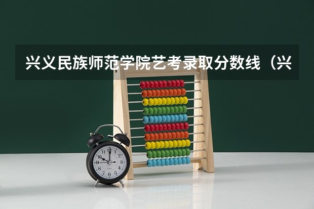 兴义民族师范学院艺考录取分数线（兴义民族师范学院专升本分数线）