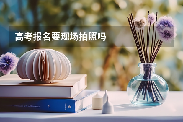 高考报名要现场拍照吗