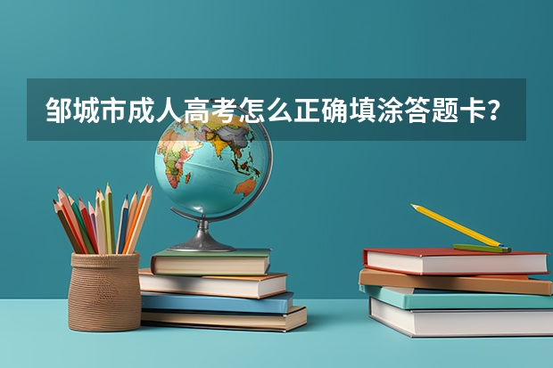 邹城市成人高考怎么正确填涂答题卡？