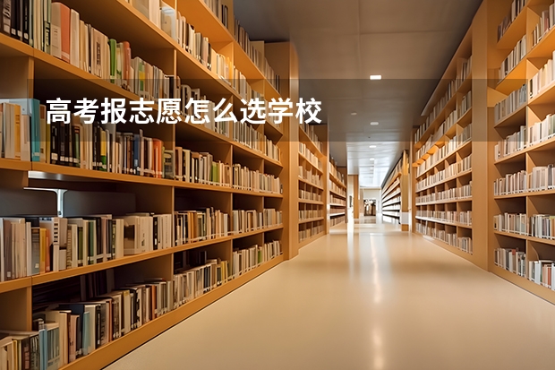 高考报志愿怎么选学校