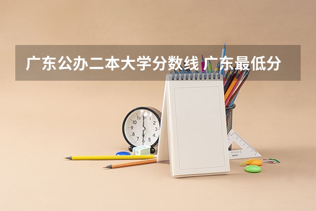 广东公办二本大学分数线 广东最低分二本大学-广东分数最低的本科大学公办（物理历史）