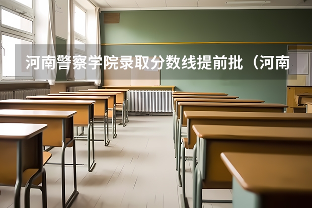 河南警察学院录取分数线提前批（河南警察学院专科分数线）