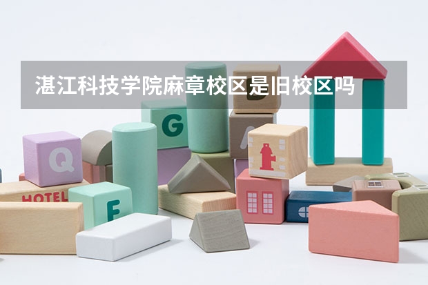湛江科技学院麻章校区是旧校区吗