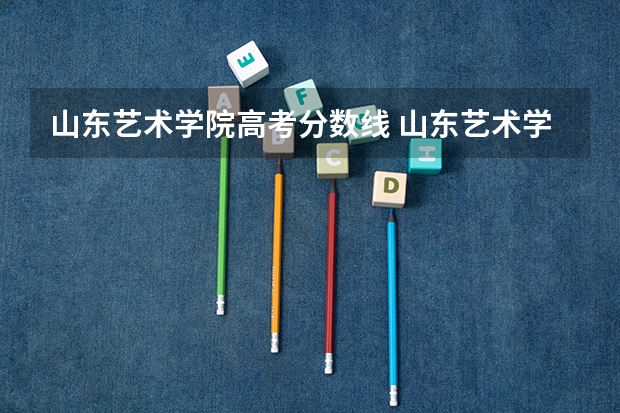 山东艺术学院高考分数线 山东艺术学院分数线