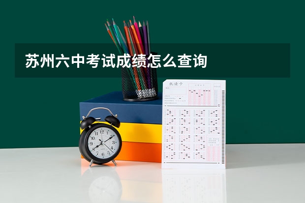 苏州六中考试成绩怎么查询