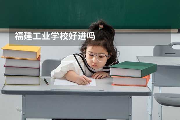 福建工业学校好进吗