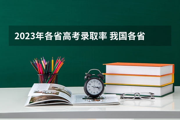 2023年各省高考录取率 我国各省高考录取率排名