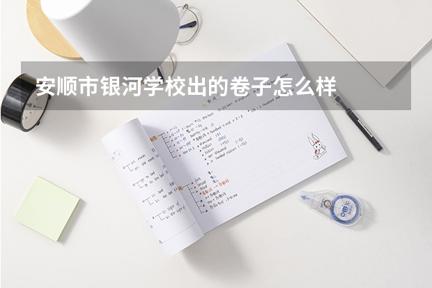 安顺市银河学校出的卷子怎么样