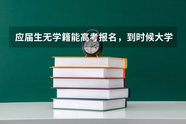 应届生无学籍能高考报名，到时候大学的学籍和档案怎么办