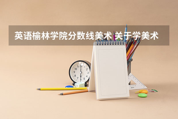 英语榆林学院分数线美术 关于学美术的理科生高考择校的问题