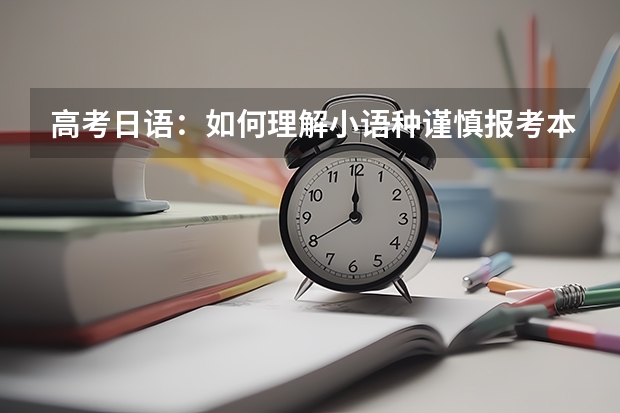 高考日语：如何理解小语种谨慎报考本校？