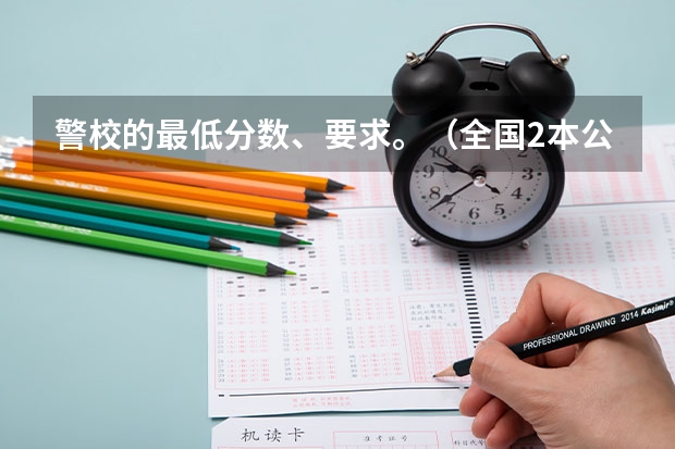 警校的最低分数、要求。（全国2本公安院校）