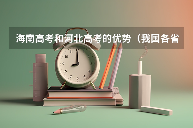 海南高考和河北高考的优势（我国各省高考录取率排名）