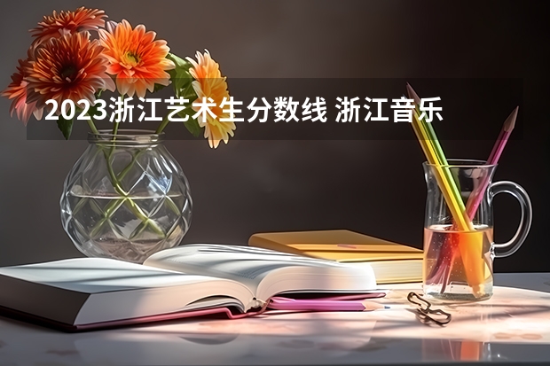 2023浙江艺术生分数线 浙江音乐学院的录取分