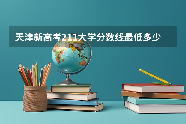 天津新高考211大学分数线最低多少分可以上