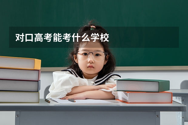 对口高考能考什么学校