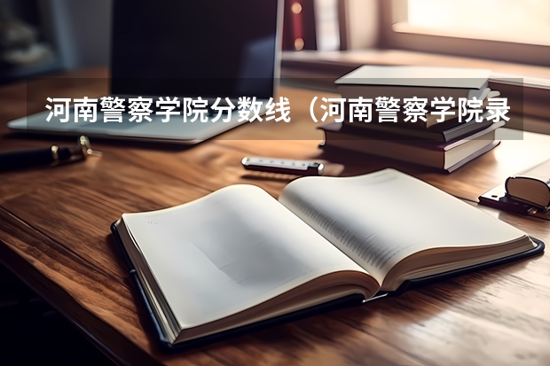 河南警察学院分数线（河南警察学院录取分数线）