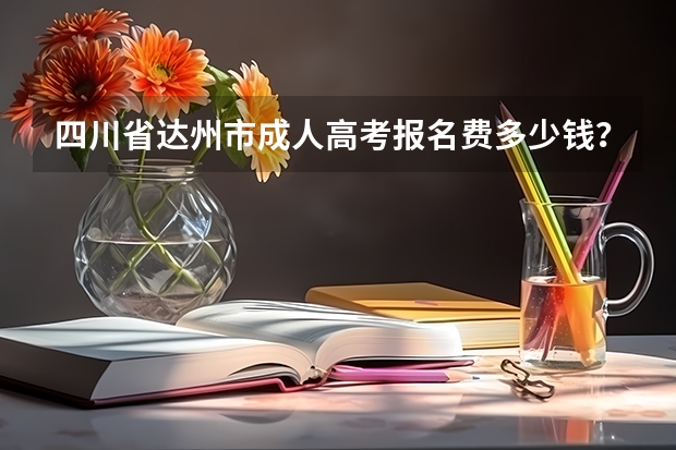 四川省达州市成人高考报名费多少钱？