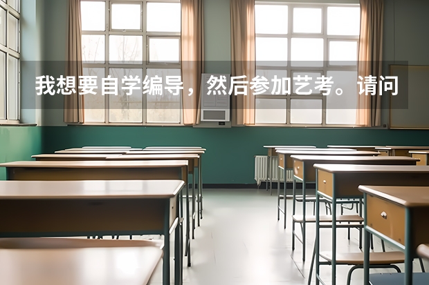 我想要自学编导，然后参加艺考。请问如何到时候报名考试