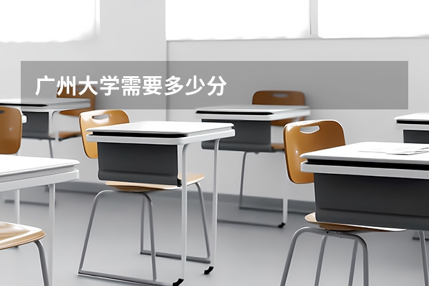 广州大学需要多少分