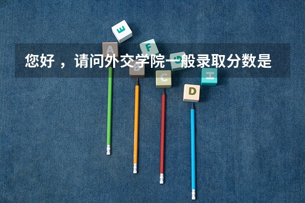 您好 ，请问外交学院一般录取分数是多少 ，谢谢。
