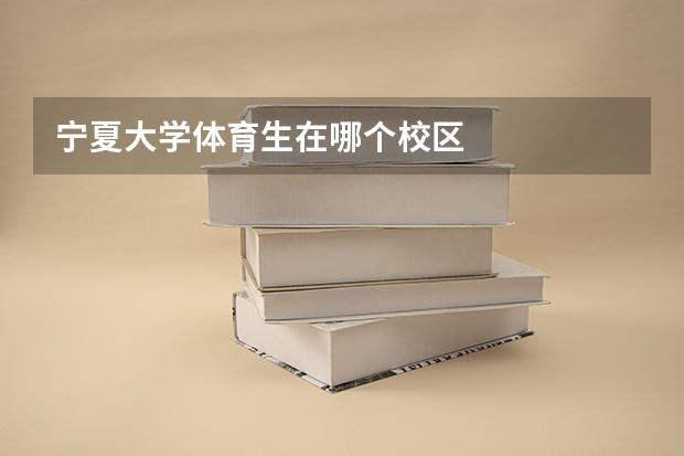 宁夏大学体育生在哪个校区