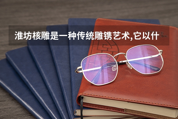 淮坊核雕是一种传统雕镌艺术,它以什么为主要材料