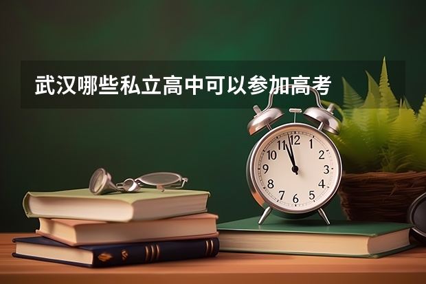 武汉哪些私立高中可以参加高考