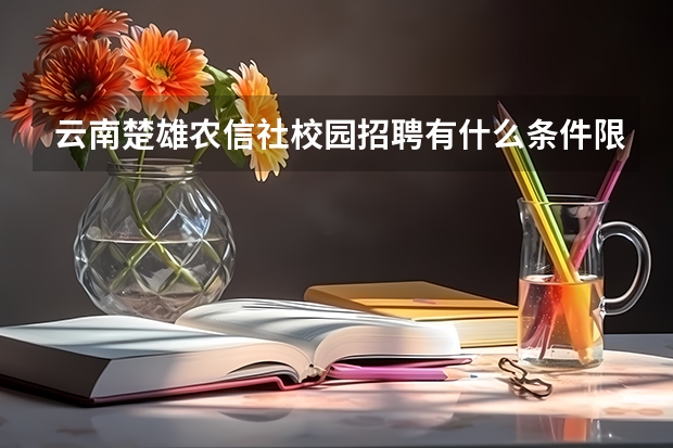 云南楚雄农信社校园招聘有什么条件限制？