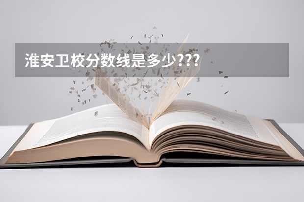淮安卫校分数线是多少???