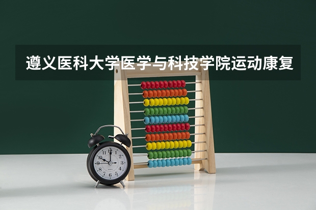 遵义医科大学医学与科技学院运动康复录取分数线（遵义职业技术学院2023录取线）