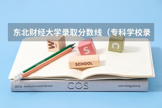 东北财经大学录取分数线（专科学校录取分数线）