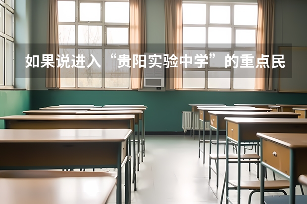 如果说进入“贵阳实验中学”的重点民族班和“凯里一中”的普通民族班,哪个好???