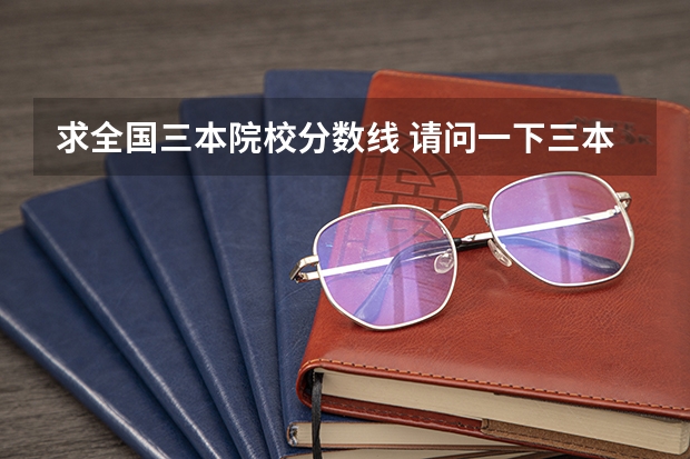 求全国三本院校分数线 请问一下三本学校09年在湖南的投档线 只要投档分数线!急求