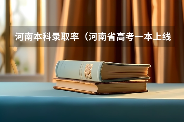 河南本科录取率（河南省高考一本上线率）