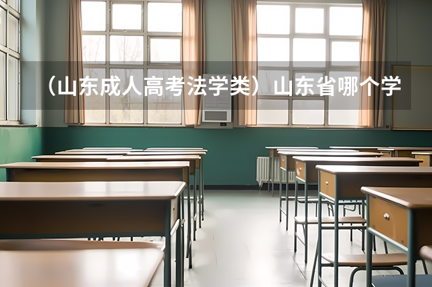 （山东成人高考法学类）山东省哪个学校有法律专业怎么样？成人高考专升本？