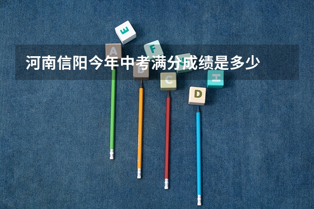 河南信阳今年中考满分成绩是多少