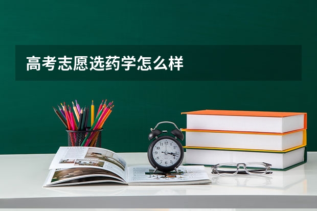 高考志愿选药学怎么样