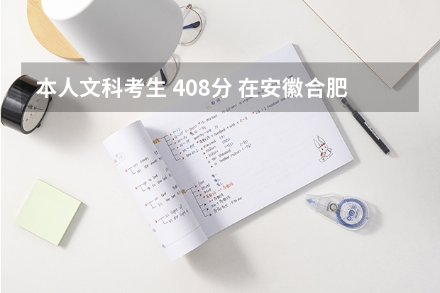 本人文科考生 408分 在安徽合肥能上什么公办专科院校